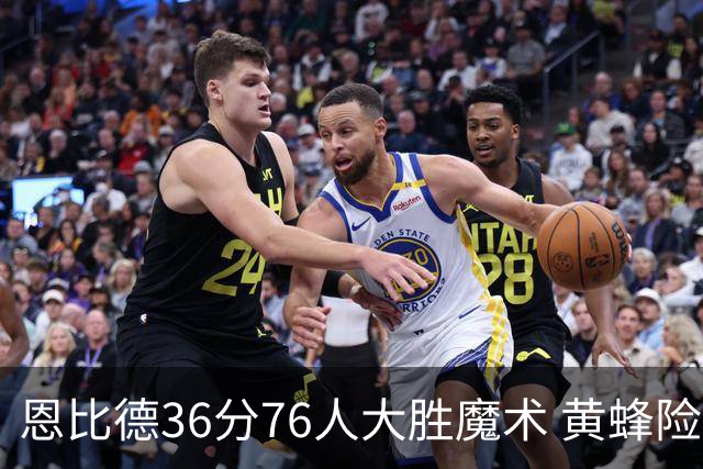 恩比德36分76人大胜魔术 黄蜂险胜马刺止6连败